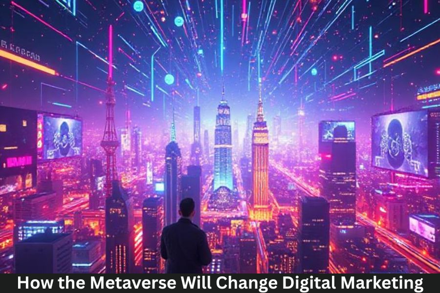 How the Metaverse Will Change Digital Marketing How the Metaverse Will Change Digital Marketing